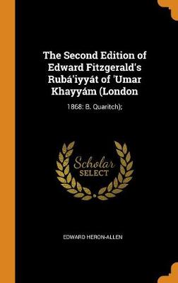 Book cover for The Second Edition of Edward Fitzgerald's Ruba'iyyat of 'umar Khayyam (London