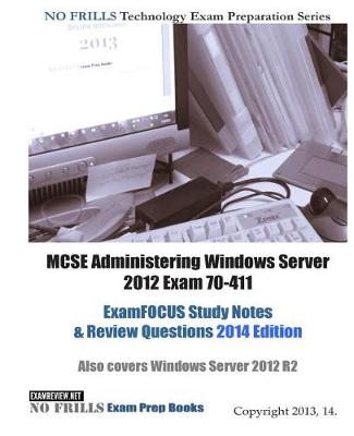 Book cover for MCSE Administering Windows Server 2012 Exam 70-411 ExamFOCUS Study Notes & Review Questions 2014 Edition