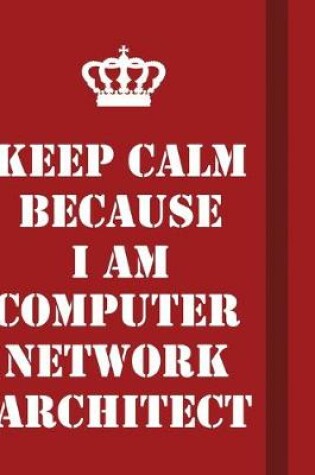 Cover of Keep Calm Because I Am Computer Network Architect