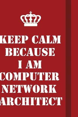 Book cover for Keep Calm Because I Am Computer Network Architect