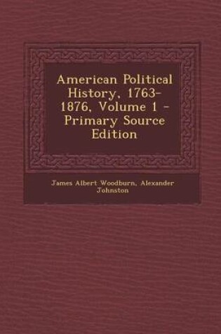 Cover of American Political History, 1763-1876, Volume 1 - Primary Source Edition