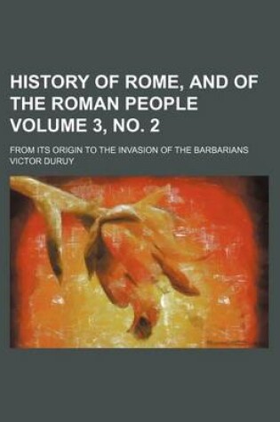 Cover of History of Rome, and of the Roman People Volume 3, No. 2; From Its Origin to the Invasion of the Barbarians