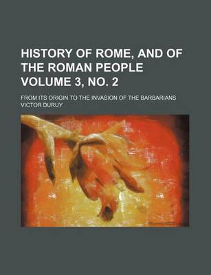 Book cover for History of Rome, and of the Roman People Volume 3, No. 2; From Its Origin to the Invasion of the Barbarians