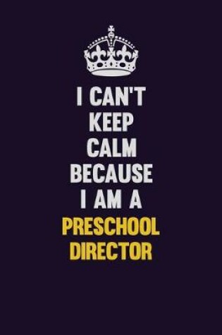 Cover of I Can't Keep Calm Because I Am A Preschool Director