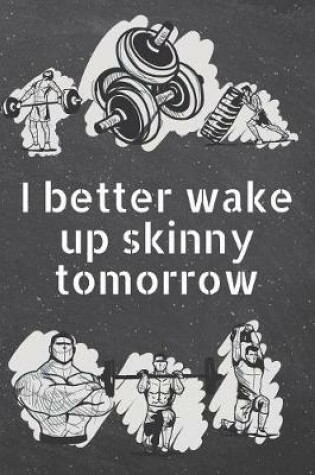 Cover of I better wake up skinny tomorrow