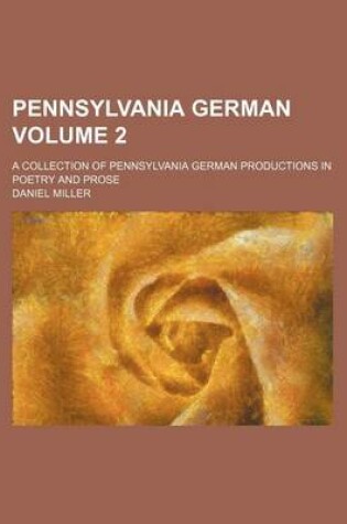 Cover of Pennsylvania German Volume 2; A Collection of Pennsylvania German Productions in Poetry and Prose