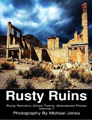Book cover for Rusty Ruins; Rusty Remains, Ghost Towns, Abandoned Places; Volume 1
