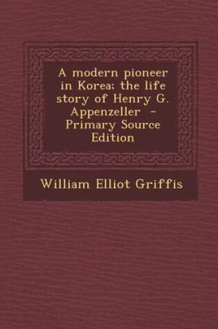 Cover of A Modern Pioneer in Korea; The Life Story of Henry G. Appenzeller - Primary Source Edition