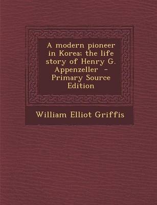 Book cover for A Modern Pioneer in Korea; The Life Story of Henry G. Appenzeller - Primary Source Edition