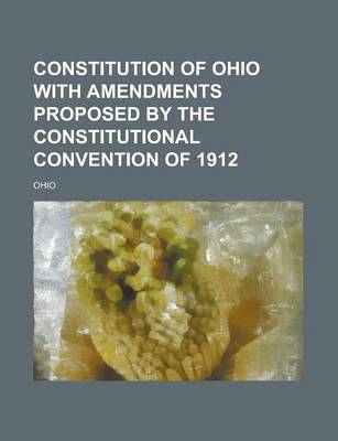 Book cover for Constitution of Ohio with Amendments Proposed by the Constitutional Convention of 1912