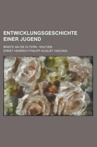 Cover of Entwicklungsgeschichte Einer Jugend; Briefe an Die Eltern, 1852-1856