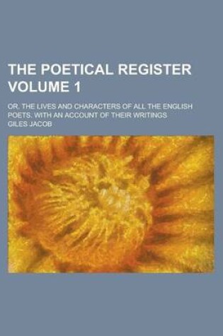 Cover of The Poetical Register; Or, the Lives and Characters of All the English Poets. with an Account of Their Writings Volume 1