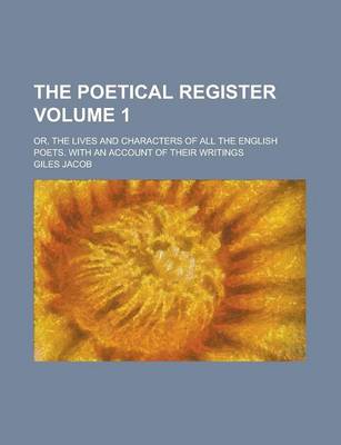 Book cover for The Poetical Register; Or, the Lives and Characters of All the English Poets. with an Account of Their Writings Volume 1