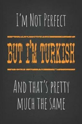 Cover of I'm not perfect, But I'm Turkish And that's pretty much the same