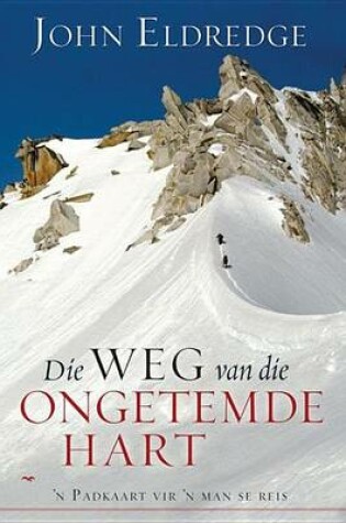 Cover of Die Weg Van Die Ongetemde Hart: N Padkaart Vir 'n Man Se Reis