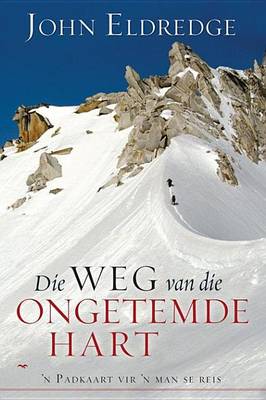 Book cover for Die Weg Van Die Ongetemde Hart: N Padkaart Vir 'n Man Se Reis