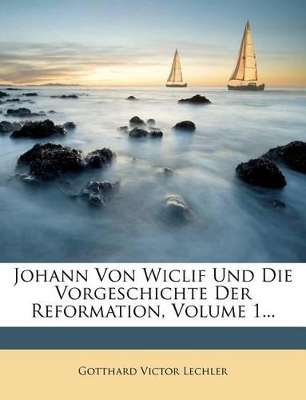 Book cover for Johann Von Wiclif Und Die Vorgeschichte Der Reformation, Volume 1...