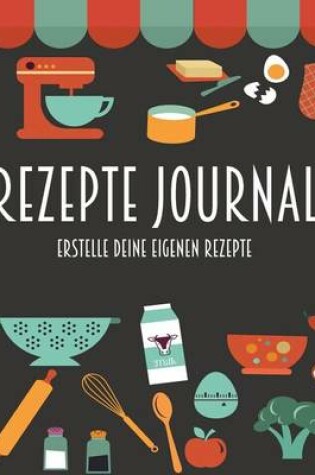 Cover of Rezepte Journal - Erstelle Deine Eigenen Rezepte