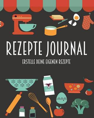 Cover of Rezepte Journal - Erstelle Deine Eigenen Rezepte