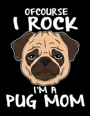 Book cover for Of Course I Rock I'm a Pug Mom