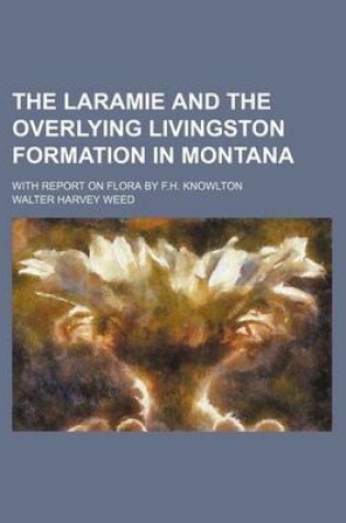 Cover of The Laramie and the Overlying Livingston Formation in Montana; With Report on Flora by F.H. Knowlton