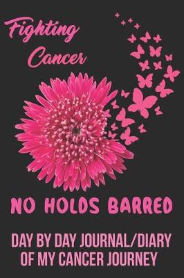 Book cover for Fighting Cancer No Holds Barred Day by Day Journal/Diary of my Cancer Journey