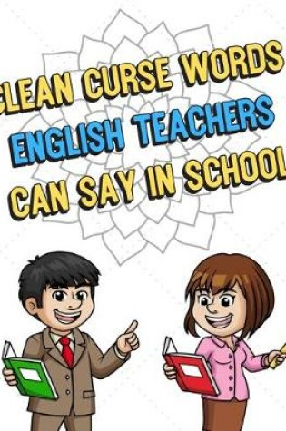 Cover of Clean Curse Words English Teachers Can Say In School