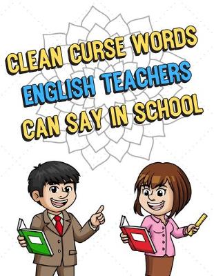 Book cover for Clean Curse Words English Teachers Can Say In School