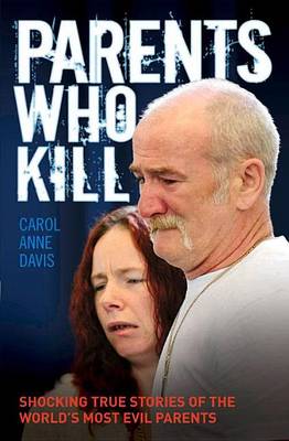 Book cover for Parents Who Kill: Shocking True Stories of the World's Most Evil Parents