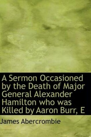 Cover of A Sermon Occasioned by the Death of Major General Alexander Hamilton Who Was Killed by Aaron Burr, E