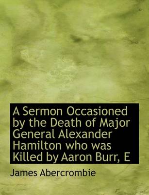 Book cover for A Sermon Occasioned by the Death of Major General Alexander Hamilton Who Was Killed by Aaron Burr, E