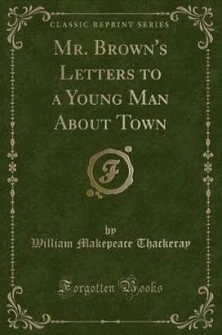 Cover of Mr. Brown's Letters to a Young Man about Town (Classic Reprint)