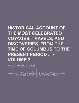 Book cover for Historical Account of the Most Celebrated Voyages, Travels, and Discoveries, from the Time of Columbus to the Present Period (Volume 3)