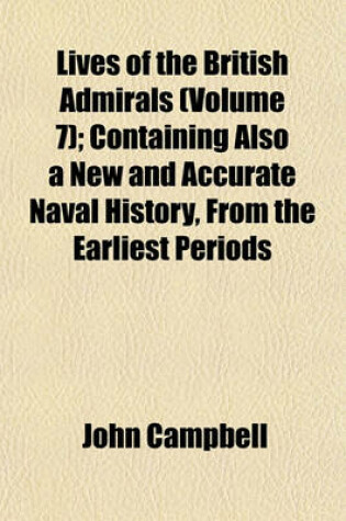 Cover of Lives of the British Admirals (Volume 7); Containing Also a New and Accurate Naval History, from the Earliest Periods