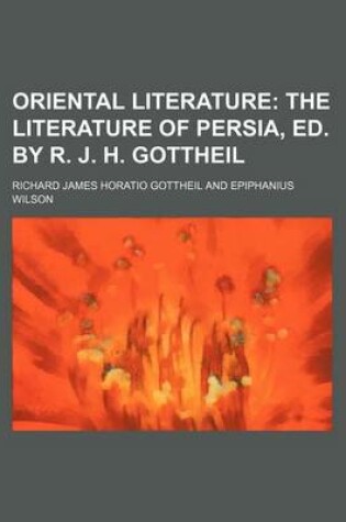 Cover of Oriental Literature (Volume 1); The Literature of Persia, Ed. by R. J. H. Gottheil