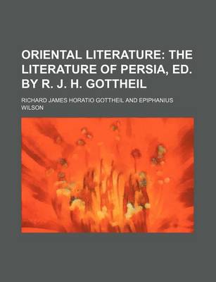 Book cover for Oriental Literature (Volume 1); The Literature of Persia, Ed. by R. J. H. Gottheil