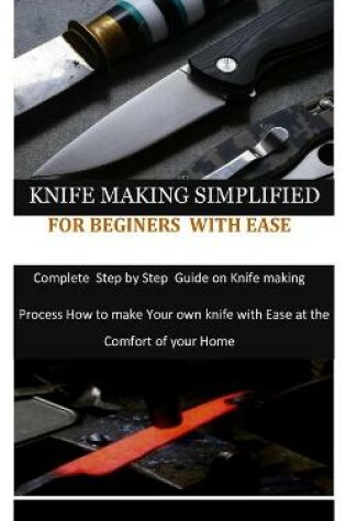 Cover of Knife Making Simplified for Beginers with Ease