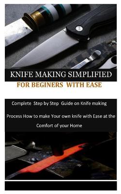 Cover of Knife Making Simplified for Beginers with Ease