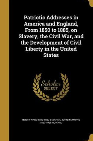 Cover of Patriotic Addresses in America and England, from 1850 to 1885, on Slavery, the Civil War, and the Development of Civil Liberty in the United States