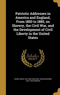 Book cover for Patriotic Addresses in America and England, from 1850 to 1885, on Slavery, the Civil War, and the Development of Civil Liberty in the United States