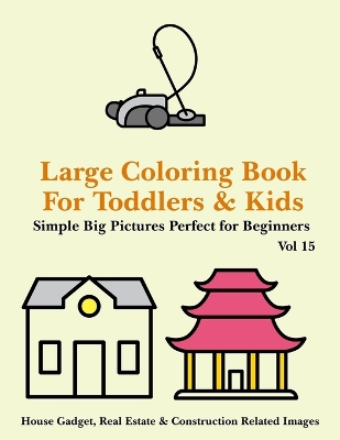 Book cover for Large Coloring Book for Toddlers and Kids - Simple Big Pictures Perfect for Beginners - House Gadget, Real Estate & Construction Related Images Vol 15