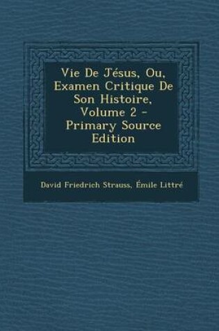 Cover of Vie de Jesus, Ou, Examen Critique de Son Histoire, Volume 2