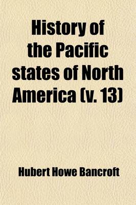 Book cover for History of the Pacific States of North America; California Volume 13