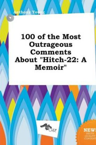 Cover of 100 of the Most Outrageous Comments about Hitch-22