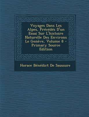 Book cover for Voyages Dans Les Alpes, Precedes D'Un Essai Sur L'Histoire Naturelle Des Environs Le Geneve, Volume 8