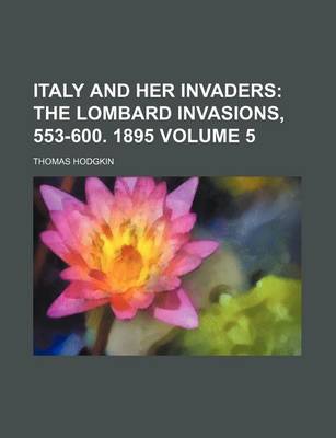 Book cover for Italy and Her Invaders Volume 5; The Lombard Invasions, 553-600. 1895