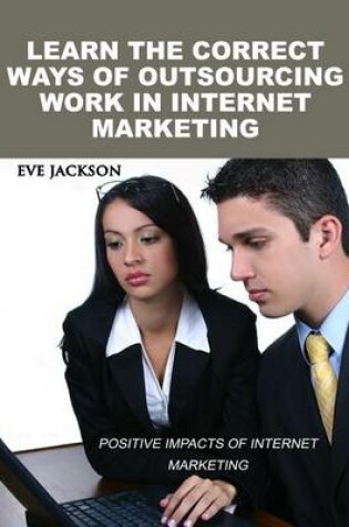 Cover of Learn the Correct Ways of Outsourcing Work in Internet Marketing