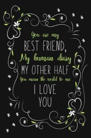 Cover of You Are My Best Friend, My Human Diary My Other Half You Mean The World To Me I Love You