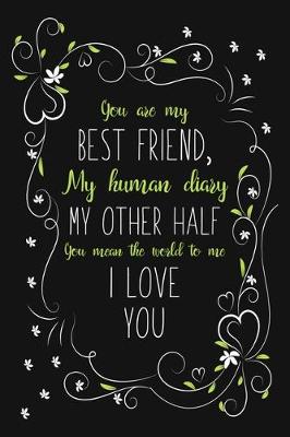 Book cover for You Are My Best Friend, My Human Diary My Other Half You Mean The World To Me I Love You
