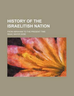 Book cover for History of the Israelitish Nation; From Abraham to the Present Time